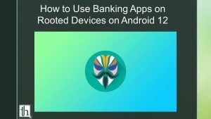 How To use Banking apps on rooted devices